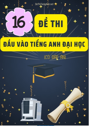 Bộ 16 Đề thi đầu vào Tiếng Anh Đại Học (Có đáp án)