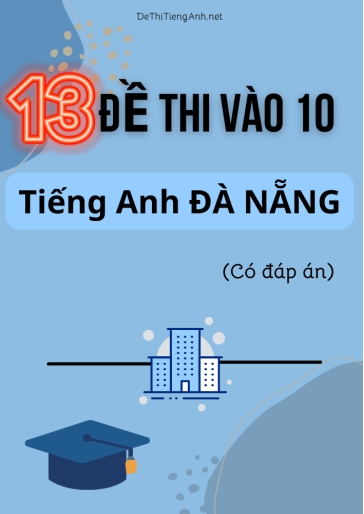 Bộ 13 Đề thi vào 10 môn Tiếng Anh Đà Nẵng (Có đáp án)