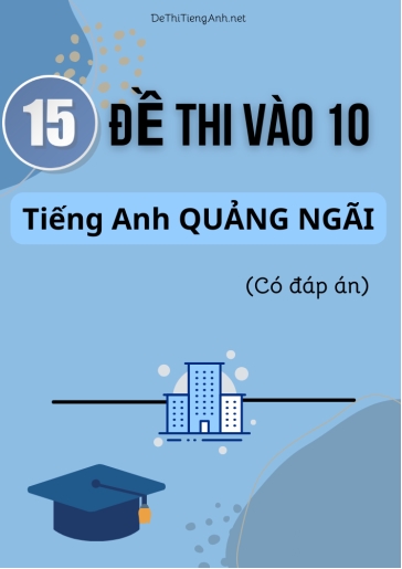 Bộ 15 Đề thi vào 10 môn Tiếng Anh Quảng Ngãi (Có đáp án)