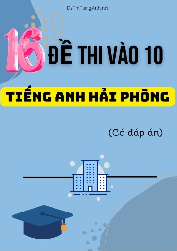 Bộ 16 Đề thi vào 10 môn Tiếng Anh Hải Phòng (Có đáp án)