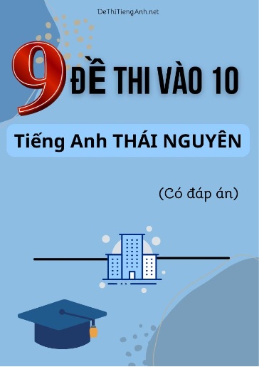 Bộ 9 Đề thi vào 10 môn Tiếng Anh Thái Nguyên (Có đáp án)