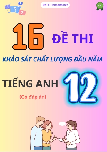 Bộ 16 Đề thi khảo sát chất lượng đầu năm Lớp 12 môn Tiếng Anh (Có đáp án)