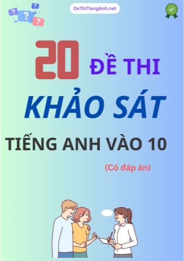 Bộ 20 Đề thi khảo sát Tiếng Anh vào Lớp 10 (Có đáp án)