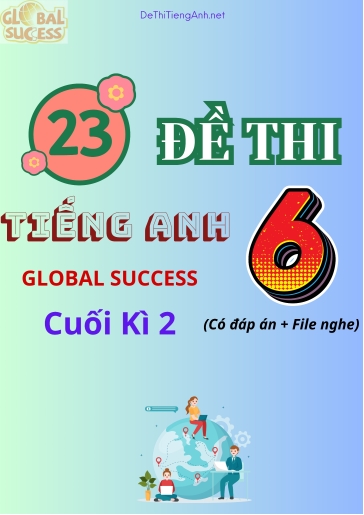 Bộ 23 Đề thi Tiếng Anh 6 Global Success cuối kì 2 (Có đáp án + File nghe)