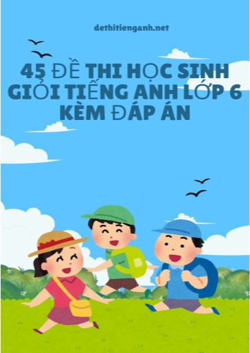 45 Đề thi học sinh giỏi tiếng Anh Lớp 6 (Kèm đáp án chi tiết)