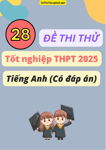 Bộ 28 Đề thi thử tốt nghiệp THPT 2025 môn Tiếng Anh (Có đáp án) Bộ 28 Đề thi thử tốt nghiệp THPT 2025 môn Tiếng Anh (Có đáp án)