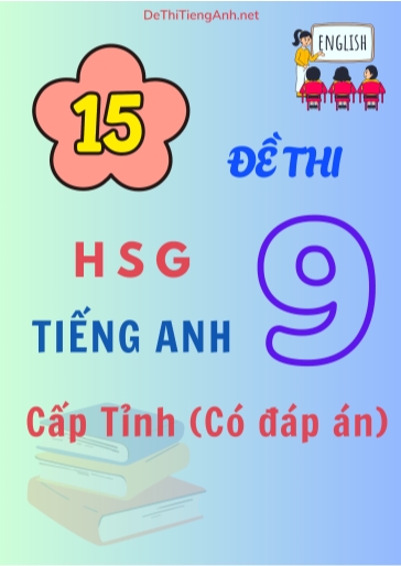 Bộ 15 Đề thi HSG môn Tiếng Anh Lớp 9 cấp Tỉnh (Có đáp án)