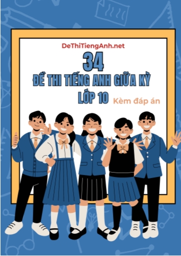 Bộ 34 Đề thi tiếng Anh giữa kỳ lớp 10 (kèm đáp án) Bộ 34 Đề thi tiếng Anh giữa kỳ lớp 10 (kèm đáp án)