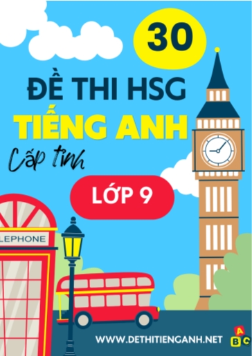 Bộ 30 Đề thi học sinh giỏi tiếng Anh lớp 9 cấp tỉnh