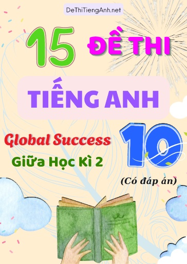 Bộ 15 Đề thi Tiếng Anh Lớp 10 Global Success - Giữa học kì 2 (Có đáp án)