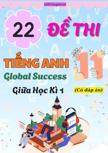 Bộ 22 Đề thi Tiếng Anh Lớp 11 Global Success - Giữa học kì 1 (Có đáp án)