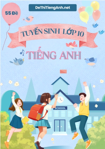 Bộ 55 Đề thi tuyển sinh lớp 10 môn Anh