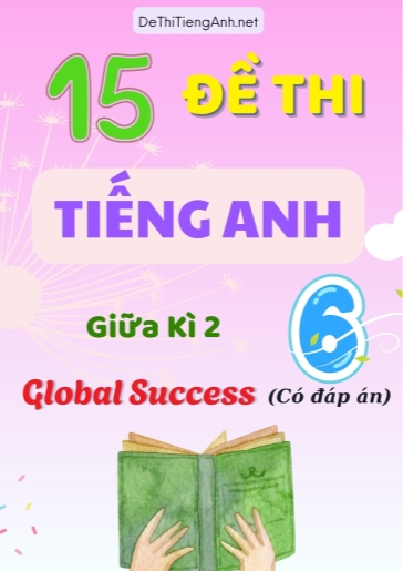 Tổng hợp 15 Đề thi Tiếng Anh Lớp 6 giữa kì 2 - Global Success (Kèm đáp án)