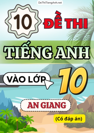 Bộ 10 Đề thi Tiếng Anh vào 10 An Giang (Có đáp án)