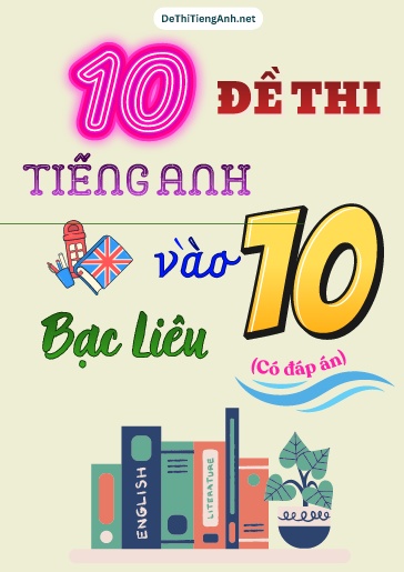 Bộ 10 Đề thi Tiếng Anh vào 10 Bạc Liêu (Có đáp án)