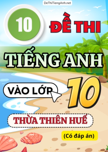 Bộ 10 Đề thi Tiếng Anh vào 10 Huế (Có đáp án)