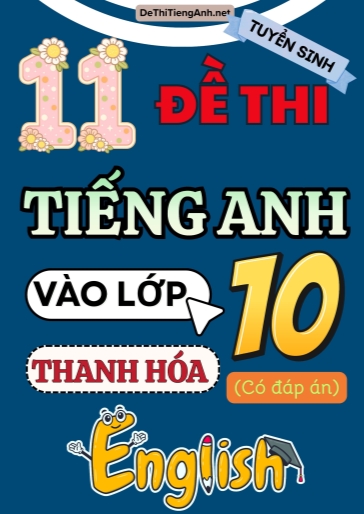 Bộ 11 Đề thi Tiếng Anh vào 10 Thanh Hóa (Có đáp án)