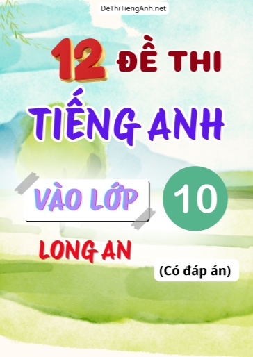 Bộ 12 Đề thi Tiếng Anh vào 10 Long An (Có đáp án)