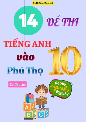 Bộ 14 Đề thi Tiếng Anh vào 10 Phú Thọ (Có đáp án)