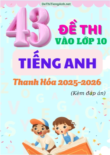 Bộ 43 Đề thi vào 10 môn Tiếng Anh Thanh Hóa 2025-2026 (Có đáp án)