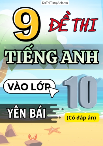 Bộ 9 Đề thi Tiếng Anh vào 10 Yên Bái (Có đáp án)