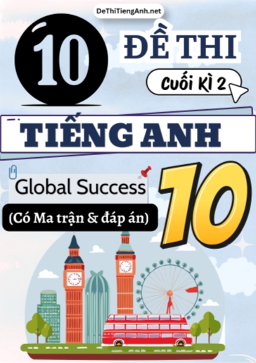 Bộ 10 Đề thi cuối học kì 2 Tiếng Anh 10 Global Success có Ma trận và Đáp án