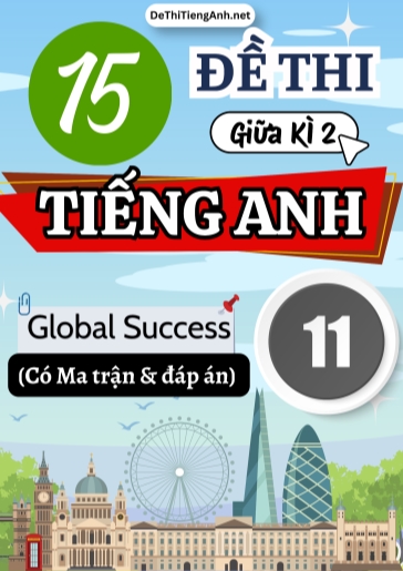 Bộ 15 Đề thi giữa học kì 2 Tiếng Anh 11 Global Success có Ma trận và Đáp án