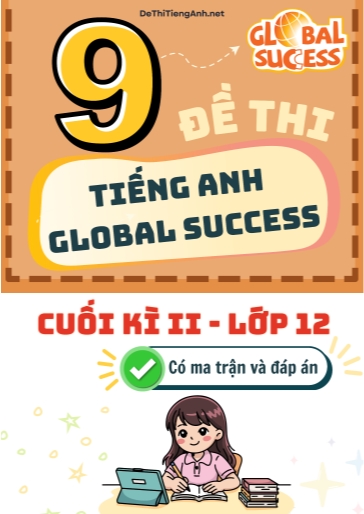 Bộ 9 Đề thi cuối học kì 2 Tiếng Anh 12 Global Success có Ma trận và Đáp án